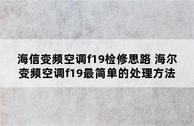 海信变频空调f19检修思路 海尔变频空调f19最简单的处理方法